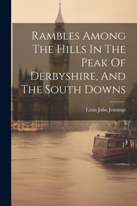 Produktbild: Rambles Among The Hills In The Peak Of Derbyshire, And The South Downs