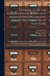 Produktbild: Catalogue of the Collection of Books and Manuscripts Belonging to Mr. Brayton Ives of New-York
