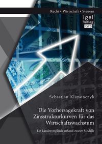 Produktbild: Die Vorhersagekraft von Zinsstrukturkurven f&uuml;r das Wirtschaftswachstum. Ein L&auml;ndervergleich anhand zweier Modelle
