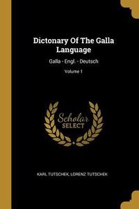 Produktbild: Dictonary of the Galla Language: Galla - Engl. - Deutsch; Volume 1