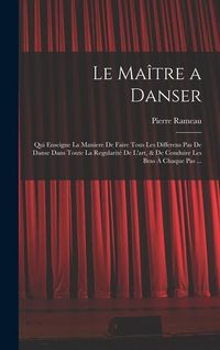Produktbild: Le Ma&icirc;tre a danser: Qui enseigne la maniere de faire tous les differens pas de danse dans toute la regularit&eacute; de l'art, & de conduire les