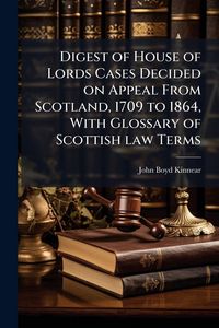 Produktbild: Digest of House of Lords Cases Decided on Appeal From Scotland, 1709 to 1864, With Glossary of Scottish law Terms