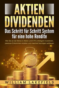 Produktbild: AKTIEN DIVIDENDEN - Das Schritt f&uuml;r Schritt System f&uuml;r eine hohe Rendite: Wie Sie an der B&ouml;rse in Aktien und ETFs intelligent investieren, passives Einkommen erzielen und maximal Verm&ouml;gen aufbauen