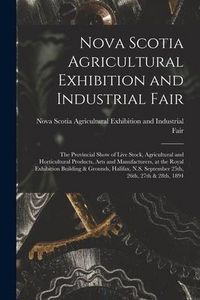 Produktbild: Nova Scotia Agricultural Exhibition and Industrial Fair [microform]: the Provincial Show of Live Stock, Agricultural and Horticultural Products, Arts