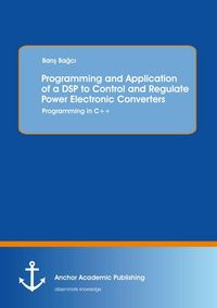Produktbild: Programming and Application of a DSP to Control and Regulate Power Electronic Converters: Programming in C++