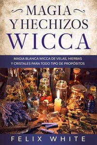 Produktbild: Magia y Hechizos Wicca: Magia blanca wicca de velas, hierbas y cristales para todo tipo de prop&oacute;sitos
