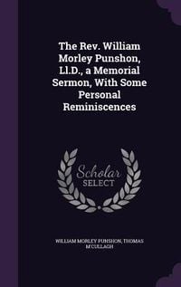 Produktbild: The Rev. William Morley Punshon, Ll.D., a Memorial Sermon, With Some Personal Reminiscences