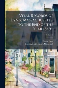 Produktbild: Vital Records of Lynn, Massachusetts, to the End of the Year 1849 ..