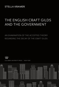 Produktbild: The English Craft Gilds and the Government an Examination of the Accepted Theory Regarding the Decay of the Craft Gilds