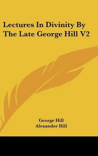 Produktbild: Hill, G: Lectures In Divinity By The Late George Hill V2