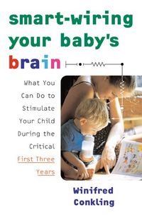 Produktbild: Smart-Wiring Your Baby's Brain: What You Can Do to Stimulate Your Child During the Critical First Three Years