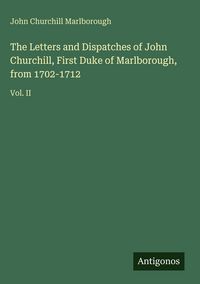 Produktbild: The Letters and Dispatches of John Churchill, First Duke of Marlborough, from 1702-1712