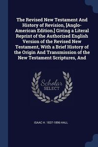 Produktbild: The Revised New Testament And History of Revision, [Anglo-American Edition.] Giving a Literal Reprint of the Authorized English Version of the Revised