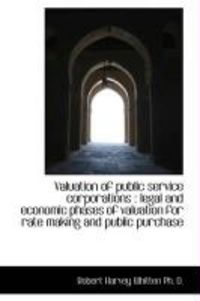 Produktbild: Valuation of Public Service Corporations: Legal and Economic Phases of Valuation for Rate Making an