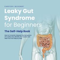 Produktbild: Leaky Gut Syndrome for Beginners - The Self-Help Book - How to Correctly Interpret the Symptoms of a Leaky Gut, Identify the Causes and Heal Your Gut Step by Step