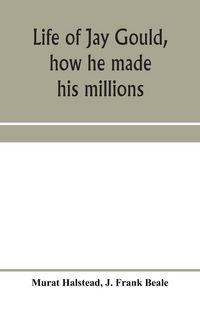 Produktbild: Life of Jay Gould, how he made his millions