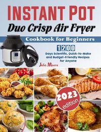 Produktbild: Instant Pot Duo Crisp Air Fryer Cookbook for Beginners: 1200 Days Scientific, Quick-to-Make and Budget-Friendly Recipes for Anyone