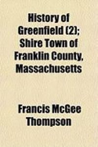 Produktbild: History of Greenfield (2); Shire Town of Franklin County, Massachusetts
