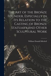 Produktbild: The art of the Bronze Founder, Especially in its Relation to the Casting of Bronze Statuary and Other Sculptural Work