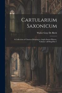 Produktbild: Cartularium Saxonicum: A Collection of Charters Relating to Anglo-Saxon History, Volume 1, Part 1