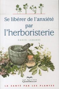 Produktbild: Se lib&eacute;rer de l'anxi&eacute;t&eacute; par l'herboristerie