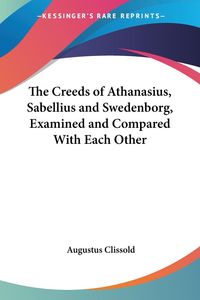 Produktbild: Clissold, A: Creeds of Athanasius, Sabellius and Swedenborg,