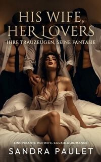 Produktbild: His Wife, Her Lovers: Ihre Trauzeugen, Seine Fantasie: Eine pikante Hotwife-Cuckold-Romance (His Wife, Her Lovers [DE], #3)
