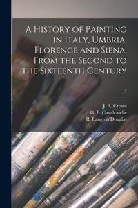 Produktbild: A History of Painting in Italy, Umbria, Florence and Siena, From the Second to the Sixteenth Century; 3
