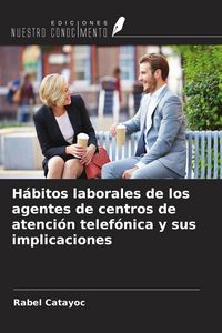 Produktbild: H&aacute;bitos laborales de los agentes de centros de atenci&oacute;n telef&oacute;nica y sus implicaciones