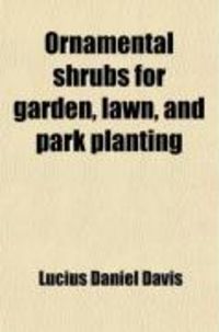 Produktbild: Ornamental Shrubs for Garden, Lawn, and Park Planting; With an Account of the Origin, Capabilities, and Adaptations of the Numerous Species and