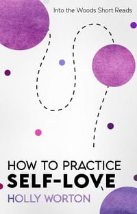 Produktbild: How to Practice Self-Love: Actual Steps You Can Take To Love Yourself More (Into the Woods Short Reads)