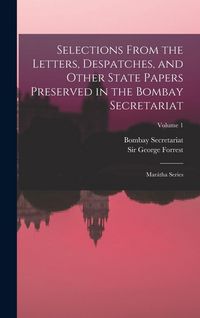 Produktbild: Selections From the Letters, Despatches, and Other State Papers Preserved in the Bombay Secretariat: Mar&aacute;tha Series; Volume 1