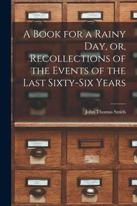 Produktbild: A Book for a Rainy Day, or, Recollections of the Events of the Last Sixty-six Years