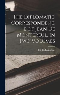 Produktbild: The Diplomatic Correspondence of Jean de Montereul, in Two Volumes