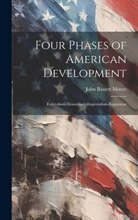 Produktbild: Four Phases of American Development: Federalism-Democracy-Imperialism-Expansion