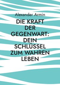 Produktbild: Die Kraft der Gegenwart: Dein Schl&uuml;ssel zum wahren Leben