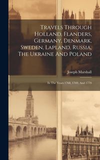 Produktbild: Travels Through Holland, Flanders, Germany, Denmark, Sweden, Lapland, Russia, The Ukraine And Poland: In The Years 1768, 1769, And 1770