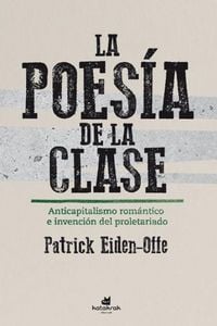 Produktbild: La poes&iacute;a de la clase : anticapitalismo rom&aacute;ntico e invenci&oacute;n de la clase obrera