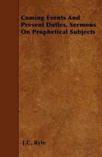 Produktbild: Coming Events And Present Duties, Sermons On Prophetical Subjects