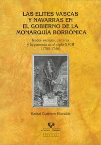 Produktbild: Las &eacute;lites vascas y navarras en el gobierno de la monarqu&iacute;a borb&oacute;nica (1700-1746) : redes sociales, carreras y hegemon&iacute;a en el siglo XVIII