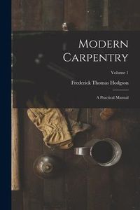 Produktbild: Modern Carpentry: A Practical Manual; Volume 1