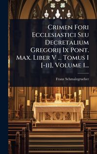 Produktbild: Crimen Fori Ecclesiastici Seu Decretalium Gregorij Ix Pont. Max. Liber V ... Tomus I [-ii], Volume 1...