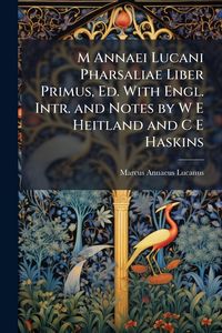 Produktbild: M Annaei Lucani Pharsaliae Liber Primus, Ed. With Engl. Intr. and Notes by W E Heitland and C E Haskins