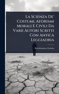 Produktbild: La Scienza De' Costumi, Aforismi Morali E Civili Da Varii Autori Scritti Con Antica Leggiadria