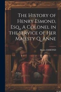 Produktbild: The History of Henry Esmond, Esq., A Colonel in the Service of Her Majesty Q. Anne