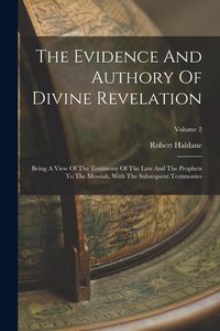 Produktbild: The Evidence And Authory Of Divine Revelation: Being A View Of The Testimony Of The Law And The Prophets To The Messiah, With The Subsequent Testimoni