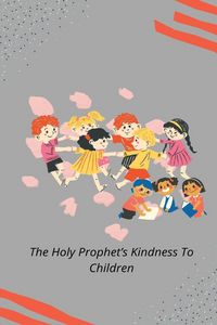 Produktbild: The Holy Prophet's Kindness To Children