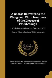 Produktbild: A Charge Delivered to the Clergy and Churchwardens of the Diocese of Peterborough