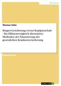 Produktbild: B&uuml;rgerversicherung versus Kopfpauschale - Ein Effizienzvergleich alternativer Methoden der Finanzierung der gesetzlichen Krankenversicherung