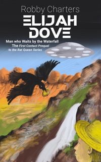 Produktbild: Elijah Dove: Man who Waits by the Waterfall: A First Contact Prequel to The Rat Queen Series